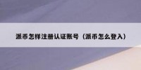 派币怎样注册认证账号（派币怎么登入）
