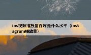 ins视频播放量百万是什么水平（instagram播放量）