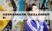 抖音如何关闭粉丝列表（抖音怎么关闭粉丝列表）