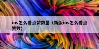 ins怎么看点赞数量（新版ins怎么看点赞数）