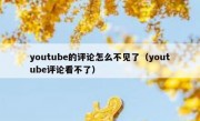 youtube的评论怎么不见了（youtube评论看不了）