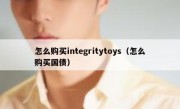 怎么购买integritytoys（怎么购买国债）
