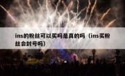 ins的粉丝可以买吗是真的吗（ins买粉丝会封号吗）