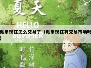 派币现在怎么交易了（派币现在有交易市场吗）