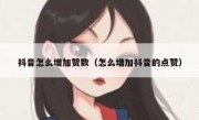 抖音怎么增加赞数（怎么增加抖音的点赞）