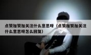 点赞加赞加关注什么意思呀（点赞加赞加关注什么意思呀怎么回复）