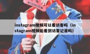 instagram视频可以看访客吗（instagram视频能看到访客记录吗）