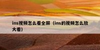 ins视频怎么看全屏（ins的视频怎么放大看）