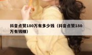 抖音点赞180万有多少钱（抖音点赞180万有钱赚）