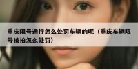 重庆限号通行怎么处罚车辆的呢（重庆车辆限号被拍怎么处罚）