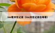 ins看浏览记录（ins浏览记录在哪看）