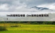 ins的视频在哪里（ins视频在哪里找到）