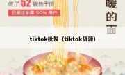 tiktok批发（tiktok货源）