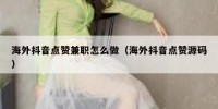 海外抖音点赞兼职怎么做（海外抖音点赞源码）
