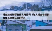 抖音加粉丝群有什么用处吗（加入抖音粉丝群有什么需要注意的吗）
