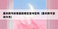 重庆限号政策最新规定查询官网（重庆限号查询今天）