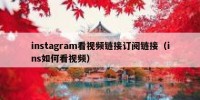 instagram看视频链接订阅链接（ins如何看视频）