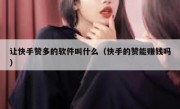 让快手赞多的软件叫什么（快手的赞能赚钱吗）
