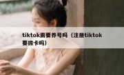 tiktok需要养号吗（注册tiktok要拔卡吗）