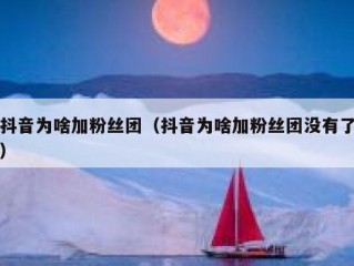 抖音为啥加粉丝团（抖音为啥加粉丝团没有了）