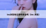 ins浏览有记录吗安全吗（ins 浏览）
