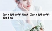 怎么才能让快手的赞变多（怎么才能让快手的赞变多呢）