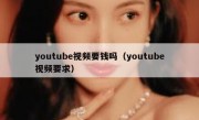 youtube视频要钱吗（youtube视频要求）
