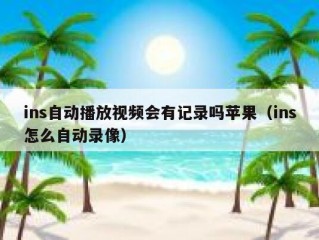 ins自动播放视频会有记录吗苹果（ins怎么自动录像）