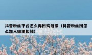 抖音粉丝平台怎么弄团购链接（抖音粉丝团怎么加入哪里扣钱）