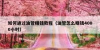 如何通过油管赚钱教程（油管怎么赚钱4000小时）