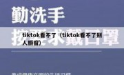 tiktok看不了（tiktok看不了别人橱窗）