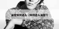 油管如何进入（如何进入油管?）