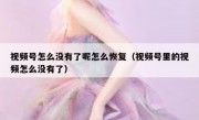 视频号怎么没有了呢怎么恢复（视频号里的视频怎么没有了）
