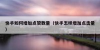 快手如何增加点赞数量（快手怎样增加点击量）