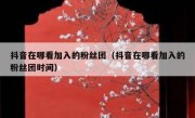 抖音在哪看加入的粉丝团（抖音在哪看加入的粉丝团时间）