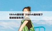 tiktok国际版（tiktok国际版下载破解版免费）