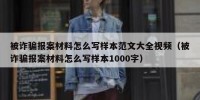 被诈骗报案材料怎么写样本范文大全视频（被诈骗报案材料怎么写样本1000字）