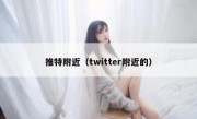 推特附近（twitter附近的）
