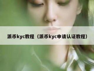 派币kyc教程（派币kyc申请认证教程）
