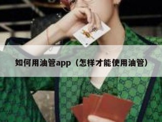如何用油管app（怎样才能使用油管）