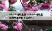 tiktok播放量低（tiktok播放量低和苹果手机有关系吗）