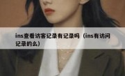 ins查看访客记录有记录吗（ins有访问记录的么）