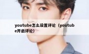 youtube怎么设置评论（youtube开启评论）