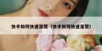 快手如何快速涨赞（快手如何快速涨赞）