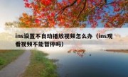 ins设置不自动播放视频怎么办（ins观看视频不能暂停吗）