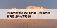 ins如何查看浏览过的内容（ins如何查看浏览过的内容记录）