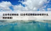 公众号迁移粉丝（公众号迁移粉丝会收到什么样的提醒）