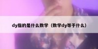 dy指的是什么数学（数学dy等于什么）