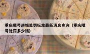 重庆限号进城处罚标准最新消息查询（重庆限号处罚多少钱）