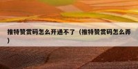 推特赞赏码怎么开通不了（推特赞赏码怎么弄）